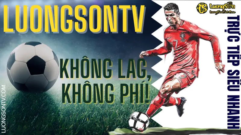 Xem trực tiếp bóng đá miễn phí, tốc độ cao tại LuongSonTV