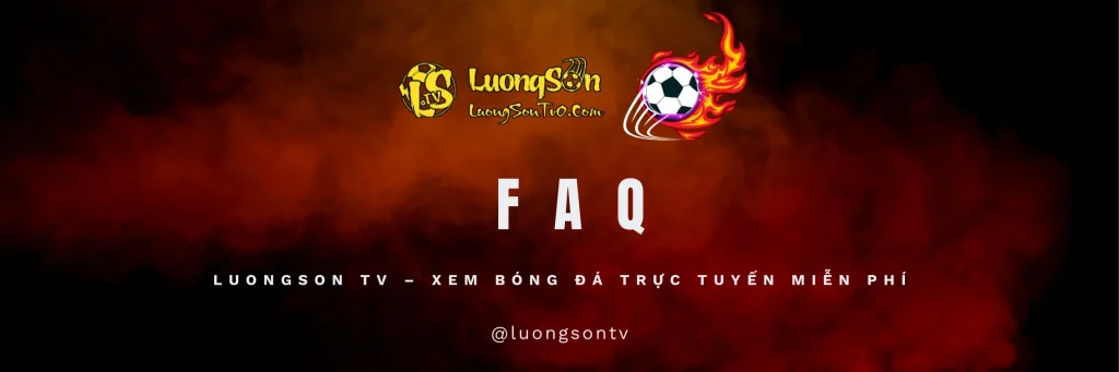 FAQ – Câu Hỏi Thường Gặp Về LuongSonTV