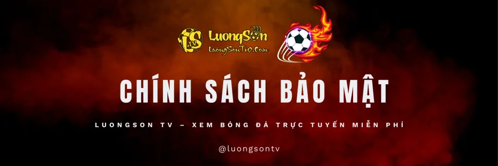 CHÍNH SÁCH BẢO MẬT - luongsontv xem bóng đá trực tuyến